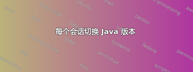 每个会话切换 Java 版本