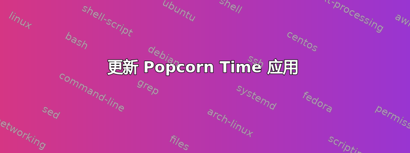 更新 Popcorn Time 应用