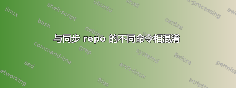 与同步 repo 的不同命令相混淆