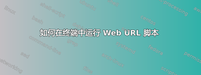 如何在终端中运行 Web URL 脚本