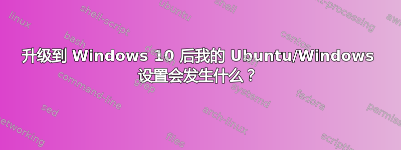 升级到 Windows 10 后我的 Ubuntu/Windows 设置会发生什么？