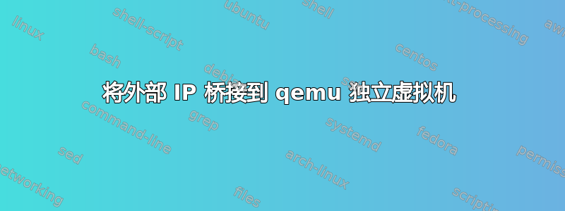 将外部 IP 桥接到 qemu 独立虚拟机