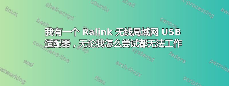 我有一个 Ralink 无线局域网 USB 适配器，无论我怎么尝试都无法工作