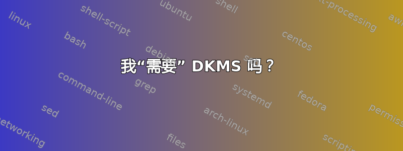 我“需要” DKMS 吗？