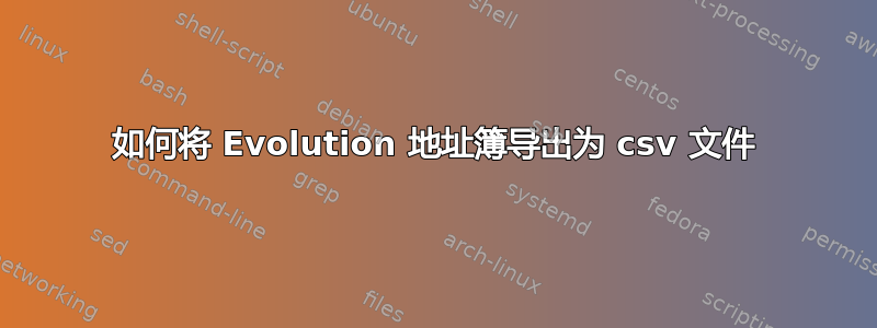 如何将 Evolution 地址簿导出为 csv 文件