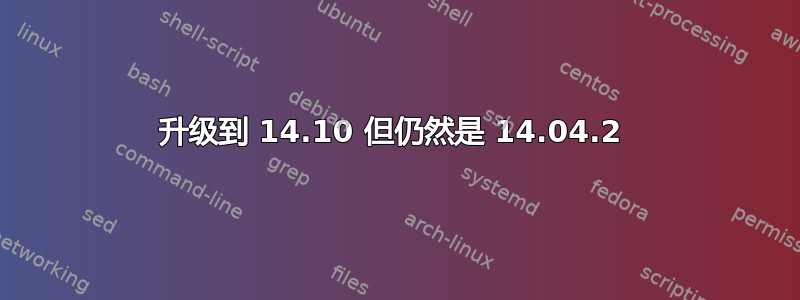 升级到 14.10 但仍然是 14.04.2 