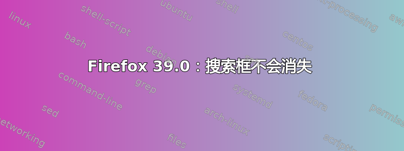 Firefox 39.0：搜索框不会消失