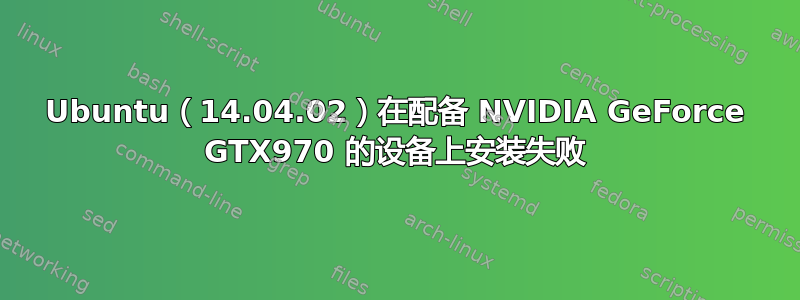 Ubuntu（14.04.02）在配备 NVIDIA GeForce GTX970 的设备上安装失败