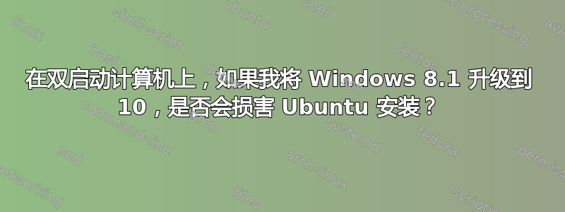 在双启动计算机上，如果我将 Windows 8.1 升级到 10，是否会损害 Ubuntu 安装？