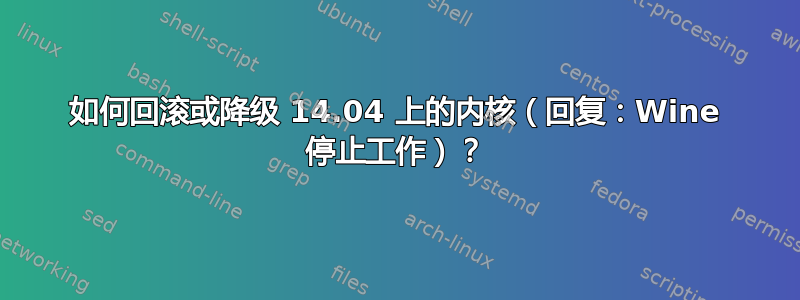 如何回滚或降级 14.04 上的内核（回复：Wine 停止工作）？