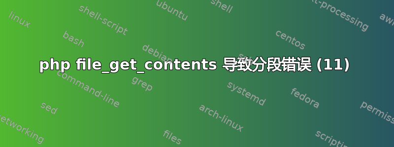 php file_get_contents 导致分段错误 (11)