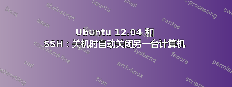 Ubuntu 12.04 和 SSH：关机时自动关闭另一台计算机