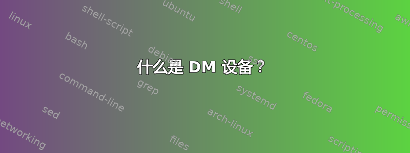 什么是 DM 设备？