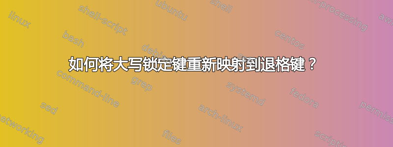 如何将大写锁定键重新映射到退格键？