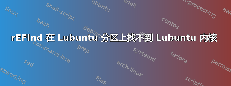 rEFInd 在 Lubuntu 分区上找不到 Lubuntu 内核