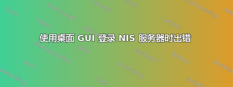 使用桌面 GUI 登录 NIS 服务器时出错