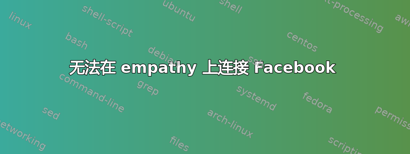 无法在 empathy 上连接 Facebook