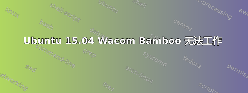 Ubuntu 15.04 Wacom Bamboo 无法工作