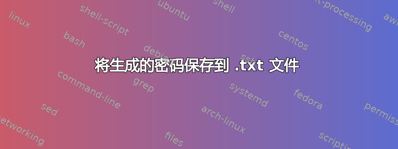 将生成的密码保存到 .txt 文件