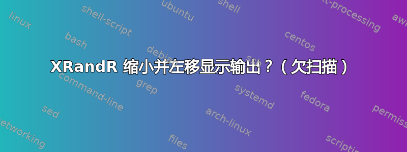 XRandR 缩小并左移显示输出？（欠扫描）