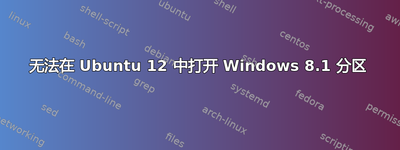 无法在 Ubuntu 12 中打开 Windows 8.1 分区