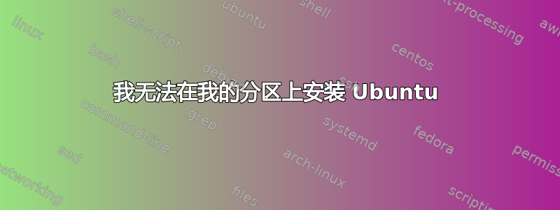 我无法在我的分区上安装 Ubuntu