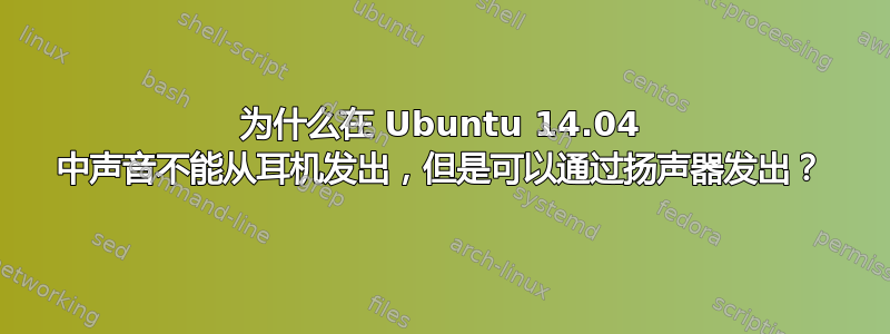 为什么在 Ubuntu 14.04 中声音不能从耳机发出，但是可以通过扬声器发出？