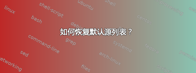 如何恢复默认源列表？