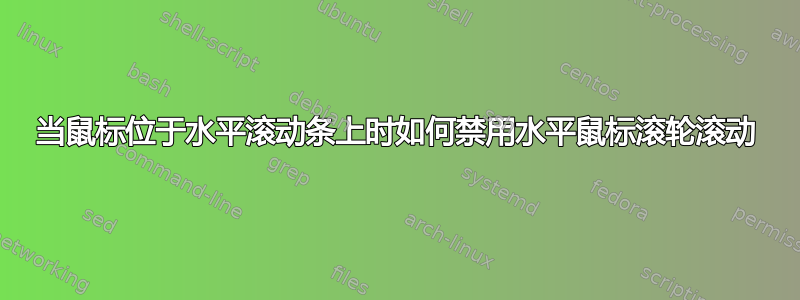 当鼠标位于水平滚动条上时如何禁用水平鼠标滚轮滚动