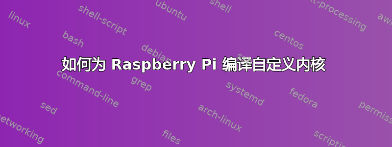 如何为 Raspberry Pi 编译自定义内核