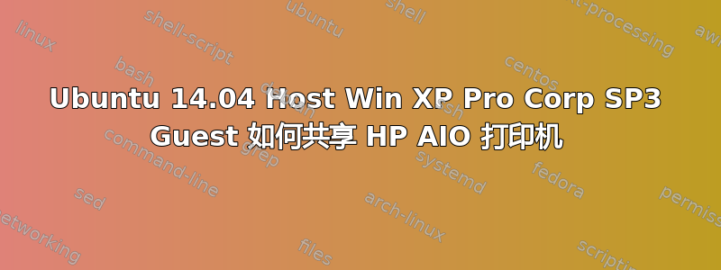 Ubuntu 14.04 Host Win XP Pro Corp SP3 Guest 如何共享 HP AIO 打印机