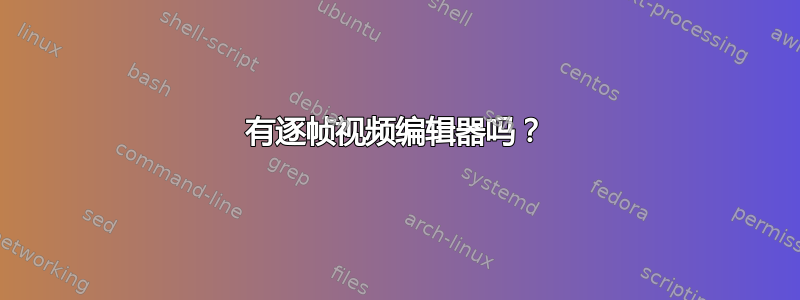 有逐帧视频编辑器吗？