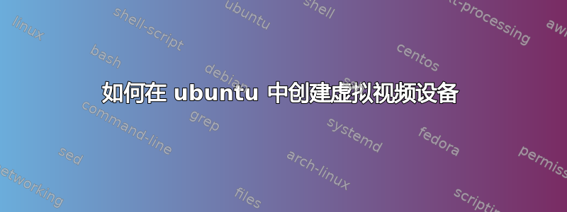 如何在 ubuntu 中创建虚拟视频设备