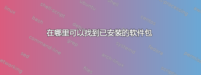 在哪里可以找到已安装的软件包