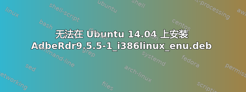 无法在 Ubuntu 14.04 上安装 AdbeRdr9.5.5-1_i386linux_enu.deb