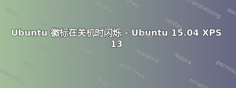 Ubuntu 徽标在关机时闪烁 - Ubuntu 15.04 XPS 13