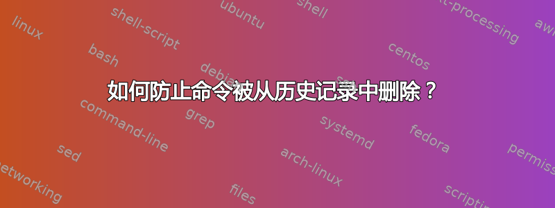 如何防止命令被从历史记录中删除？