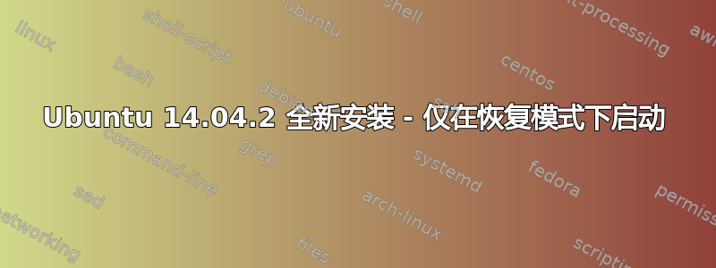 Ubuntu 14.04.2 全新安装 - 仅在恢复模式下启动