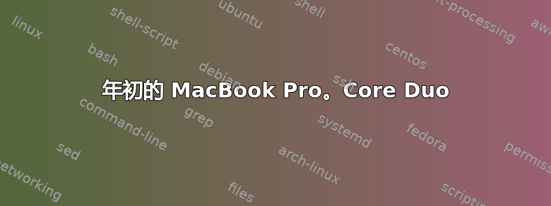 2006 年初的 MacBook Pro。Core Duo