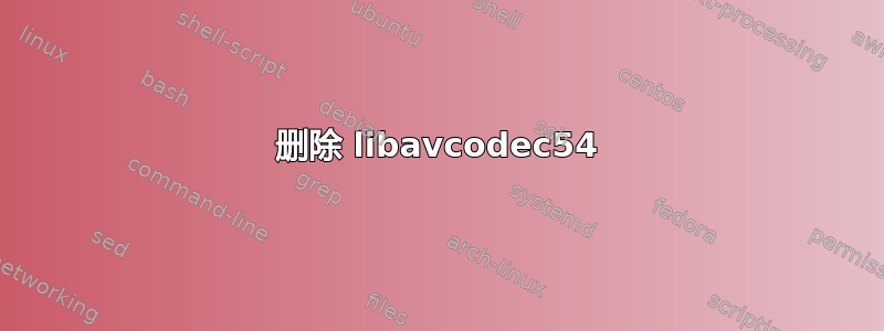 删除 libavcodec54