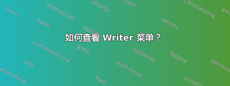 如何查看 Writer 菜单？