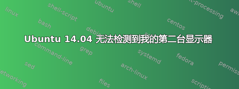 Ubuntu 14.04 无法检测到我的第二台显示器