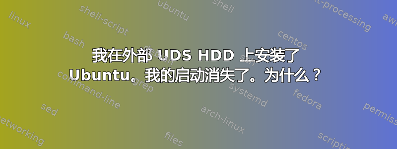 我在外部 UDS HDD 上安装了 Ubuntu。我的启动消失了。为什么？