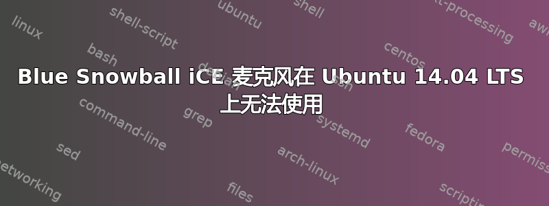 Blue Snowball iCE 麦克风在 Ubuntu 14.04 LTS 上无法使用