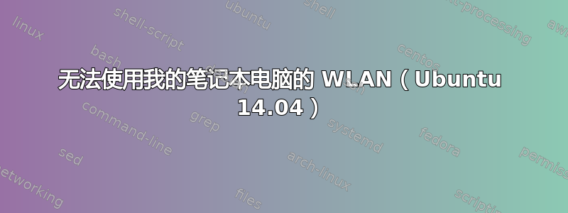 无法使用我的笔记本电脑的 WLAN（Ubuntu 14.04）