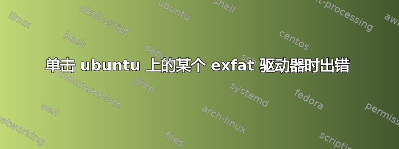 单击 ubuntu 上的某个 exfat 驱动器时出错