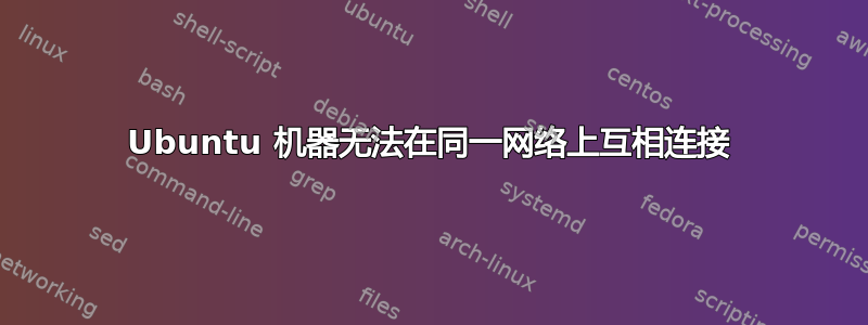 Ubuntu 机器无法在同一网络上互相连接