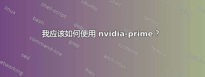 我应该如何使用 nvidia-prime？