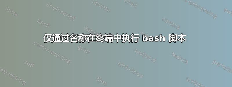 仅通过名称在终端中执行 bash 脚本