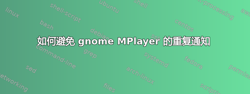 如何避免 gnome MPlayer 的重复通知